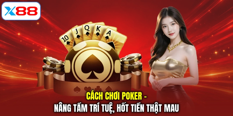 Cách Chơi Poker - Nâng Tầm Trí Tuệ, Hốt Tiền Thật Mau