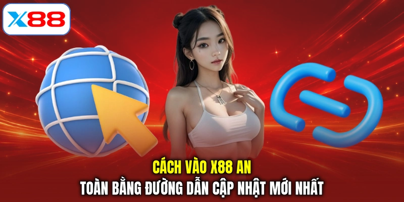 Cách vào X88 an toàn bằng đường dẫn cập nhật mới nhất
