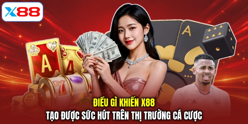 Điều gì khiến X88 tạo được sức hút trên thị trường cá cược