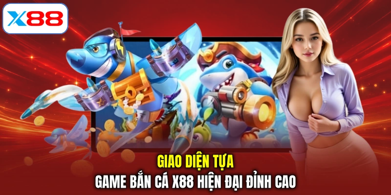 Giao diện tựa game bắn cá X88 hiện đại đỉnh cao
