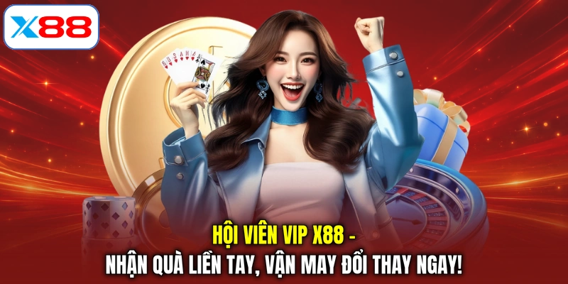 Hội Viên Vip X88 - Nhận Quà Liền Tay, Vận May Đổi Thay Ngay!