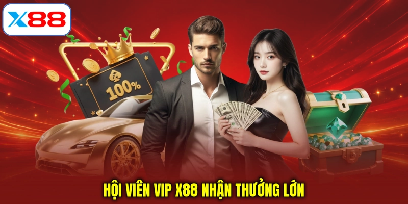 Hội viên VIP X88 nhận thưởng lớn