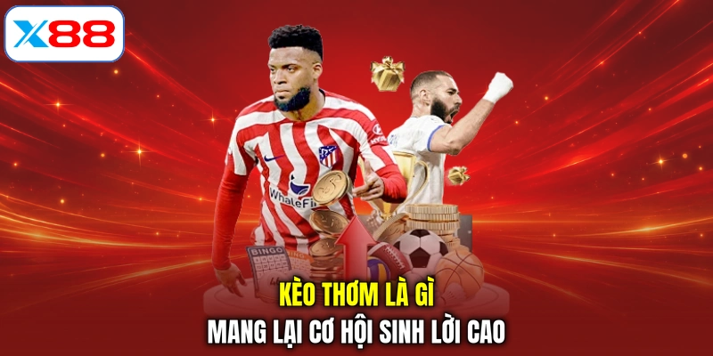Kèo thơm là gì mang lại cơ hội sinh lời cao