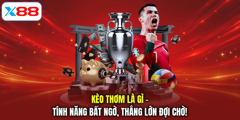Kèo Thơm Là Gì - Tính Năng Bất Ngờ, Thắng Lớn Đợi Chờ!