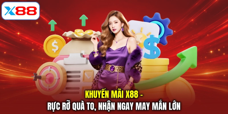 Khuyến Mãi X88 - Rực Rỡ Quà To, Nhận Ngay May Mắn Lớn
