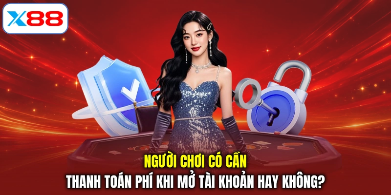 Người chơi có cần thanh toán phí khi mở tài khoản hay không?