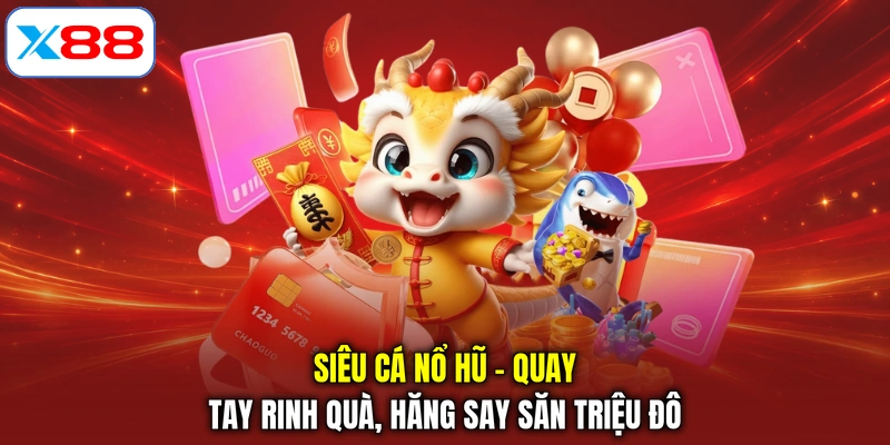 Siêu Cá Nổ Hũ - Quay Tay Rinh Quà, Hăng Say Săn Triệu Đô