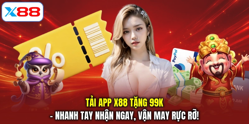 Tải App X88 Tặng 99k - Nhanh Tay Nhận Ngay, Vận May Rực Rỡ!