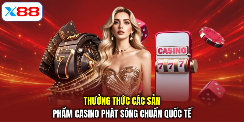 Thưởng thức các sản phẩm Casino phát sóng chuẩn quốc tế
