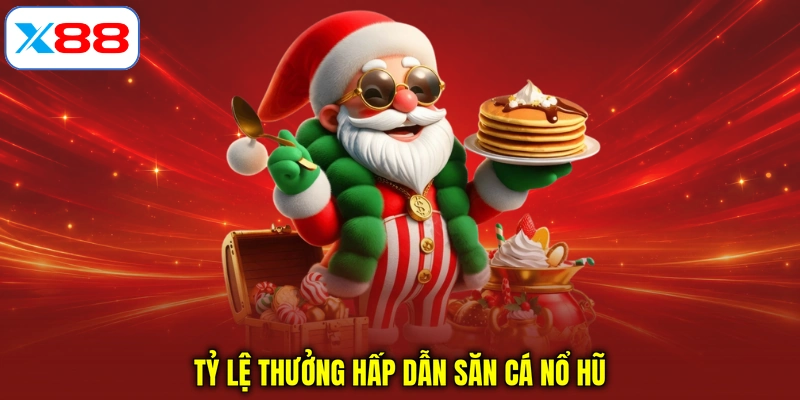 Tỷ lệ thưởng hấp dẫn săn cá nổ hũ