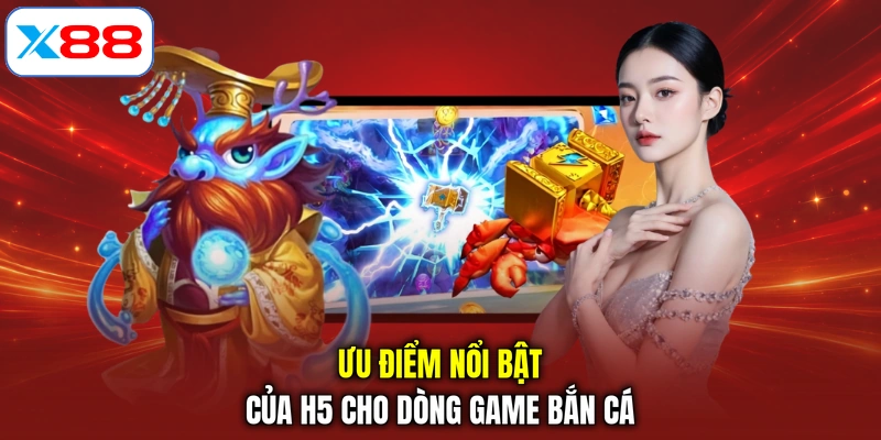 Ưu điểm nổi bật của H5 cho dòng game bắn cá